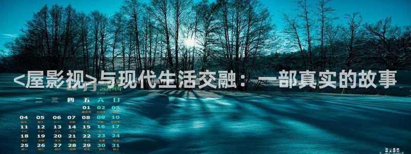奇优影院手机版在线观看亲爱的热爱的：<屋影视>与现代生活交融：一部真实的故事