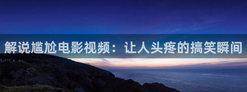 奇优影院第一页电视剧：解说尴尬电影视频：让人头疼的搞笑瞬间