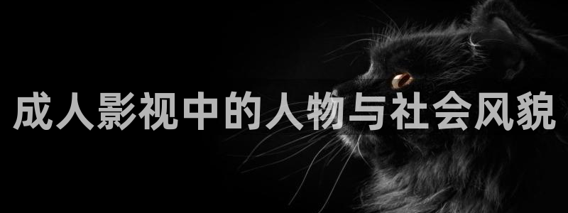 奇优影视手机版本：成人影视中的人物与社会风貌