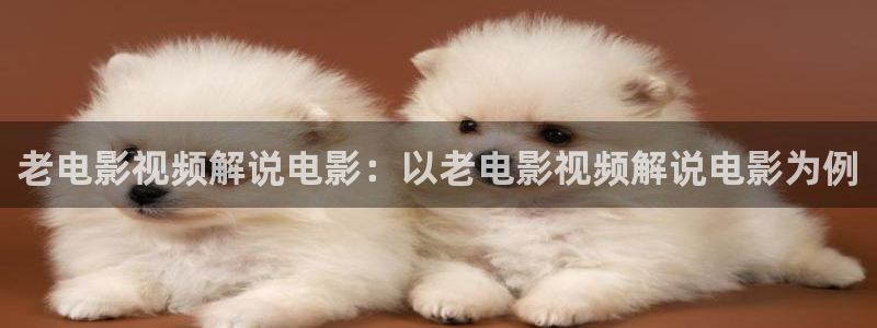 奇优影视手机版全免费：老电影视频解说电影：以老电影视频解说电影为例