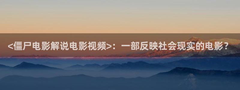 奇优影院高清电影电视剧在线观看手机：<僵尸电影解说电影视频>：一部反映社会现实的电影？