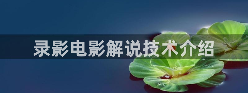 奇优影院在线观看电影：录影电影解说技术介绍