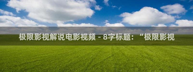 奇优影院高清手机在线免费播放：极限影视解说电影视频 - 8字标题: “极限影视