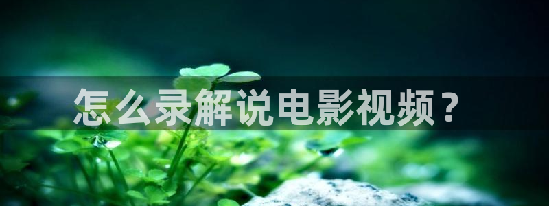 奇优影院免费版看电视剧手机版：怎么录解说电影视频？