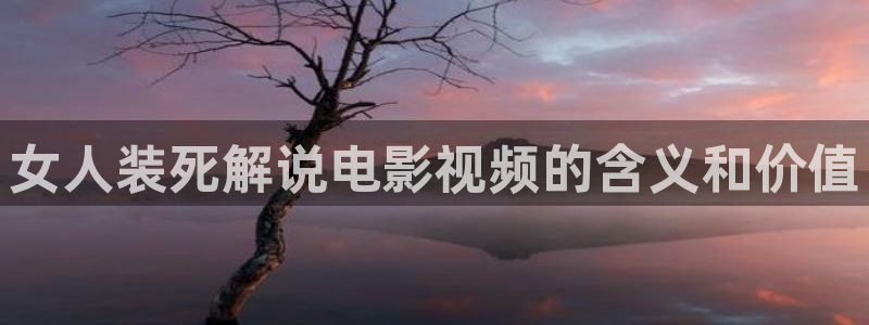 年轻的妻子奇优影院：女人装死解说电影视频的含义和价值